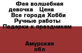 Фея-волшебная девочка › Цена ­ 550 - Все города Хобби. Ручные работы » Подарки к праздникам   . Амурская обл.,Белогорск г.